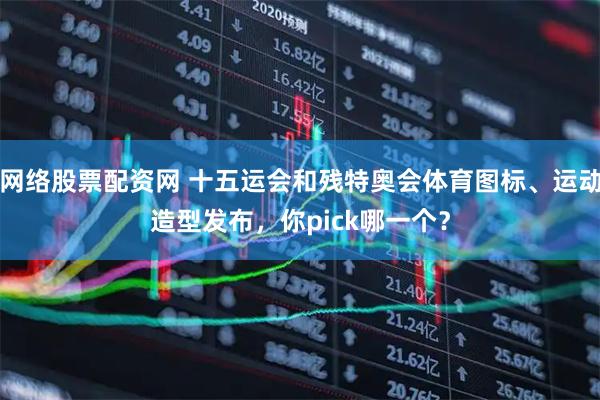 网络股票配资网 十五运会和残特奥会体育图标、运动造型发布，你pick哪一个？